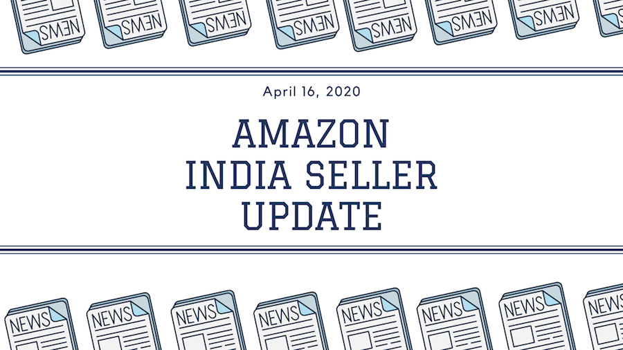 Amazon India Seller Update - 16 April 2020 - Reduce negative impact on sellers during lockdown