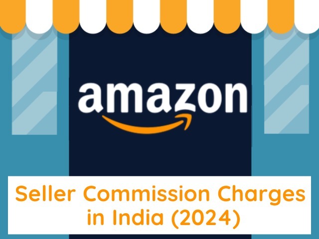 Amazon Seller Fee & Commission Charges in India 2024